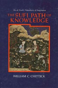 Cover image for The Sufi Path of Knowledge: Ibn al-Arabi's Metaphysics of Imagination