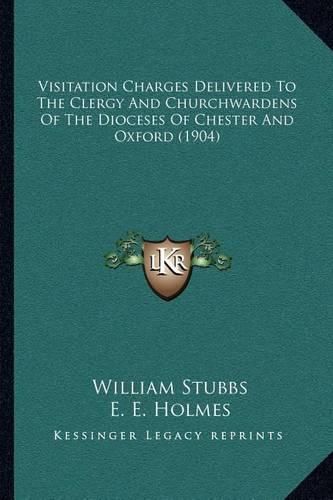 Cover image for Visitation Charges Delivered to the Clergy and Churchwardens of the Dioceses of Chester and Oxford (1904)