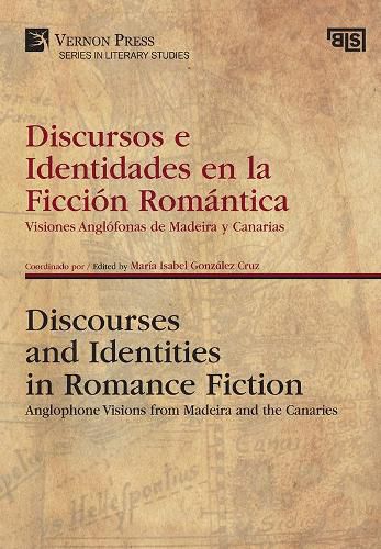 Cover image for Discursos e Identidades en la Ficcion Romantica / Discourses and Identities in Romance Fiction: Visiones Anglofonas de Madeira y Canarias / Anglophone Visions from Madeira and the Canaries