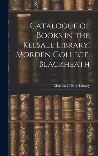Cover image for Catalogue of Books in the Kelsall Library, Morden College, Blackheath