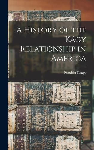 Cover image for A History of the Kaegy Relationship in America