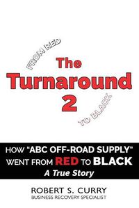 Cover image for The Turnaround 2: How ABC Off-road Supply Went from Red to Black: A True Story