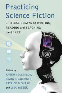 Cover image for Practicing Science Fiction: Critical Essays on Writing, Reading and Teaching the Genre