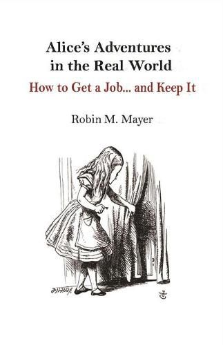 Cover image for Alice's Adventures in the Real World: How to Get a Job... and Keep It