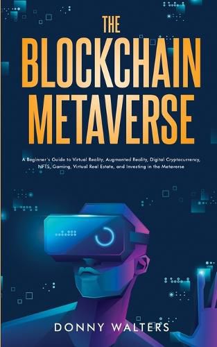 Cover image for The Blockchain Metaverse: A Beginner's Guide to Virtual Reality, Augmented Reality, Digital Cryptocurrency, NFTs, Gaming, Virtual Real Estate, and Investing in the Metaverse