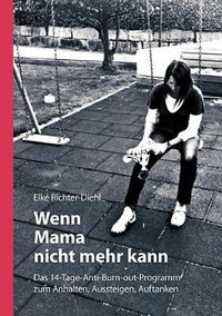 Cover image for Wenn Mama nicht mehr kann: Das 14-Tage-Anti-Burn-out-Programm zum Anhalten, Aussteigen, Auftanken