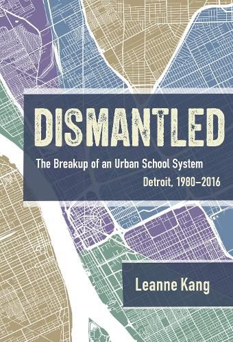 Cover image for Dismantled: The Breakup of an Urban School System: Detroit, 1980-2016