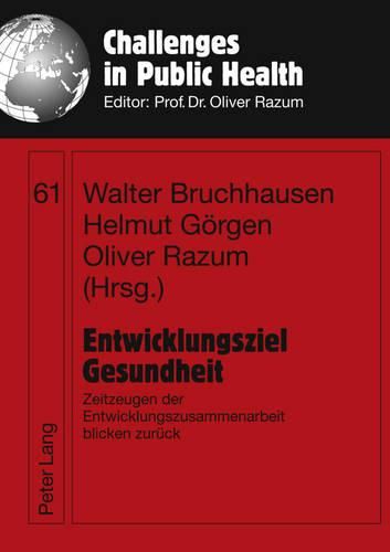 Entwicklungsziel Gesundheit: Zeitzeugen Der Entwicklungszusammenarbeit Blicken Zurueck