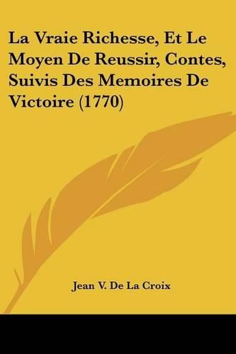 Cover image for La Vraie Richesse, Et Le Moyen de Reussir, Contes, Suivis Des Memoires de Victoire (1770)