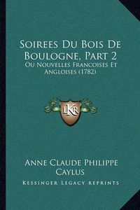 Cover image for Soirees Du Bois de Boulogne, Part 2: Ou Nouvelles Francoises Et Angloises (1782)