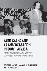 Cover image for Albie Sachs and Transformation in South Africa: From Revolutionary Activist to Constitutional Court Judge