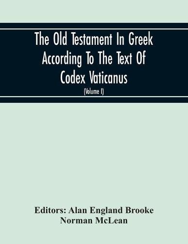 The Old Testament In Greek According To The Text Of Codex Vaticanus, Supplemented From Other Uncial Manuscripts, With A Critical Apparatus Containing The Variants Of The Chief Ancient Authorities For The Text Of The Septuagint (Volume I) The Octateuch (Part Ii