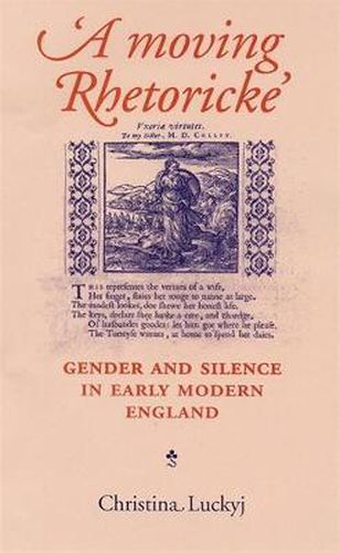 Cover image for A Moving Rhetoricke: Gender and Silence in Early Modern England