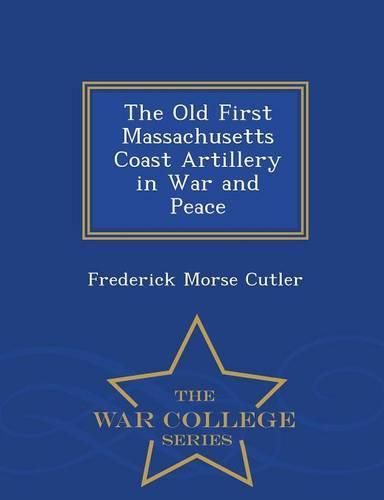 Cover image for The Old First Massachusetts Coast Artillery in War and Peace - War College Series