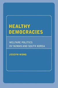 Cover image for Healthy Democracies: Welfare Politics in Taiwan and South Korea