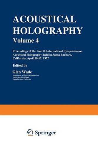 Cover image for Acoustical Holography: Volume 4 Proceedings of the Fourth International Symposium on Acoustical Holography, held in Santa Barbara, California, April 10-12, 1972