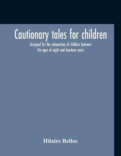 Cover image for Cautionary Tales For Children: Designed For The Admonition Of Children Between The Ages Of Eight And Fourteen Years