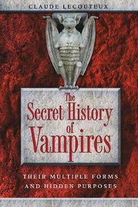 Cover image for The Secret History of Vampires: Their Multiple Forms and Hidden Purposes
