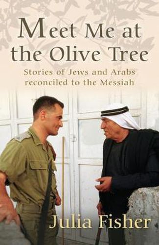 Meet Me at the Olive Tree: Stories of Jews and Arabs reconciled to the Messiah