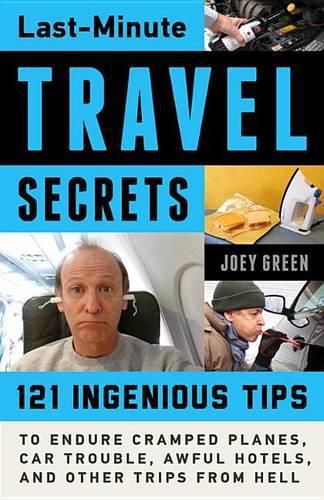 Cover image for Last-Minute Travel Secrets: 121 Ingenious Tips to Endure Cramped Planes, Car Trouble, Awful Hotels, and Other Trips from Hell