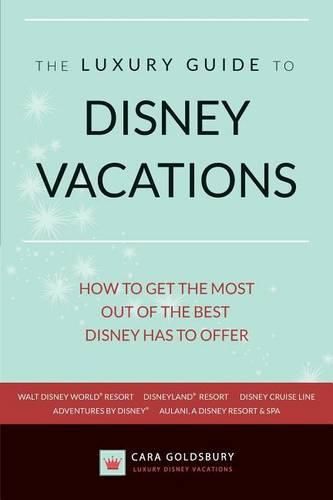 Cover image for The Luxury Guide to Disney Vacations: How to Get the Most Out of the Best Disney Has to Offer