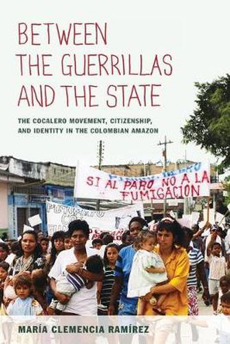 Cover image for Between the Guerrillas and the State: The Cocalero Movement, Citizenship, and Identity in the Colombian Amazon