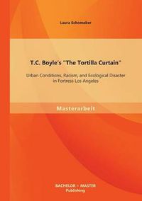 Cover image for T.C. Boyle's The Tortilla Curtain: Urban Conditions, Racism, and Ecological Disaster in Fortress Los Angeles