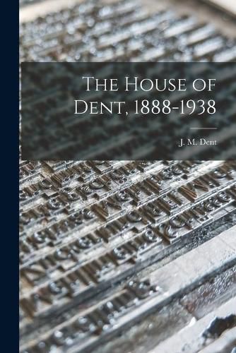 Cover image for The House of Dent, 1888-1938