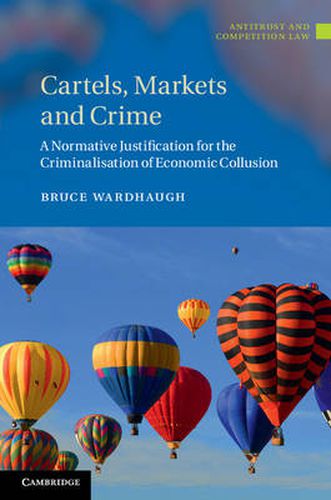 Cover image for Cartels, Markets and Crime: A Normative Justification for the Criminalisation of Economic Collusion