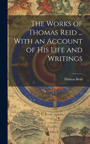 Cover image for The Works of Thomas Reid ... With an Account of His Life and Writings