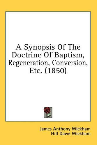 Cover image for A Synopsis of the Doctrine of Baptism, Regeneration, Conversion, Etc. (1850)