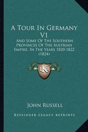 A Tour in Germany V1: And Some of the Southern Provinces of the Austrian Empire, in the Years 1820-1822 (1824)