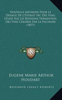 Cover image for Nouvelle Methode Pour Le Dosage de L'Extrait SEC Des Vins; Etude Sur Les Boissons Fermentees; Des Vins Colores Par La Fuchsine (1877)