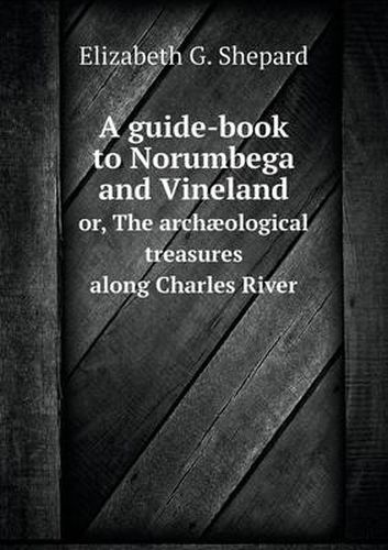 Cover image for A guide-book to Norumbega and Vineland or, The archaeological treasures along Charles River