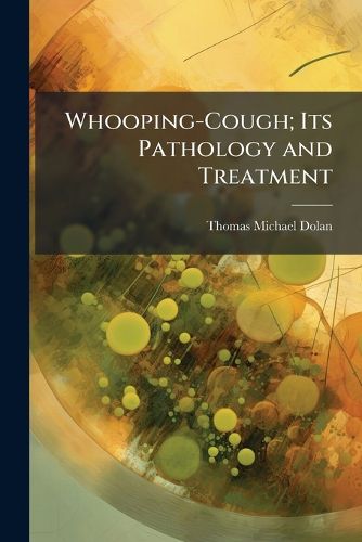 Cover image for Whooping-Cough; Its Pathology and Treatment