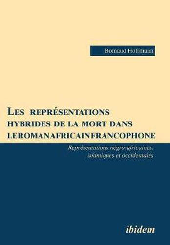 Cover image for Les repr sentations hybrides de la mort dans le roman africain francophone. Repr sentations n gro-africaines, islamiques et occidentales