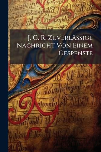 Cover image for J. G. R. Zuverlaessige Nachricht Von Einem Gespenste