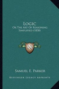 Cover image for Logic: Or the Art of Reasoning Simplified (1838)