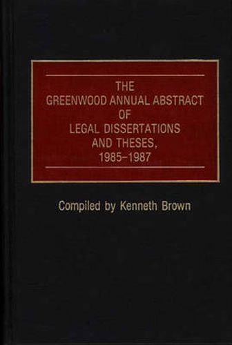 The Greenwood Annual Abstract of Legal Dissertations and Theses, 1985-1987