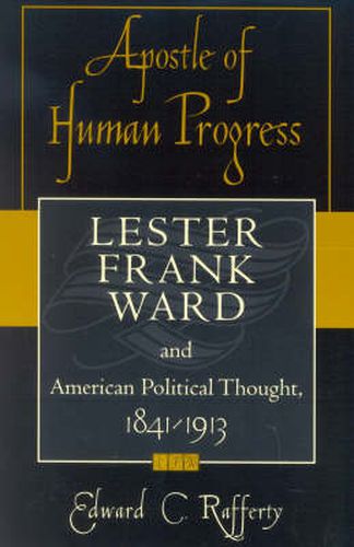 Apostle of Human Progress: Lester Frank Ward and American Political Thought, 1841-1913