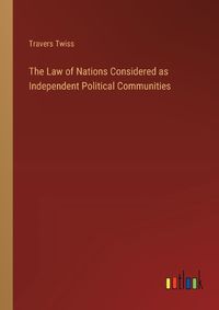 Cover image for The Law of Nations Considered as Independent Political Communities