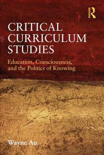 Cover image for Critical Curriculum Studies: Education, Consciousness, and the Politics of Knowing