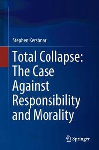 Cover image for Total Collapse: The Case Against Responsibility and Morality