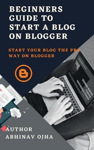 Beginners Guide To Start A Blog On Blogger