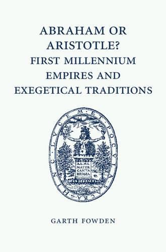 Cover image for Abraham or Aristotle? First Millennium Empires and Exegetical Traditions: An Inaugural Lecture by the Sultan Qaboos Professor of Abrahamic Faiths Given in the University of Cambridge, 4 December 2013