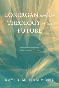 Cover image for Lonergan and the Theology of the Future: An Invitation