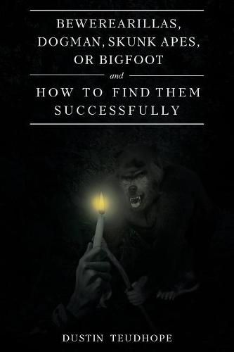 Cover image for Bewerearillas, Dogman, Skunk Apes, or Bigfoot and How to Find Them Successfully