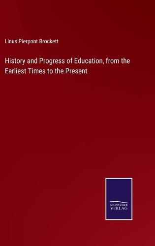 History and Progress of Education, from the Earliest Times to the Present