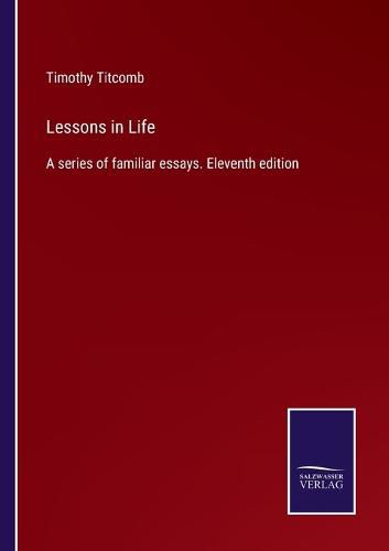 Lessons in Life: A series of familiar essays. Eleventh edition