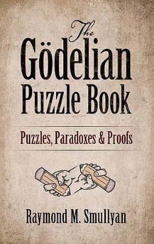 Cover image for The Goedelian Puzzle Book: Puzzles, Paradoxes and Proofs